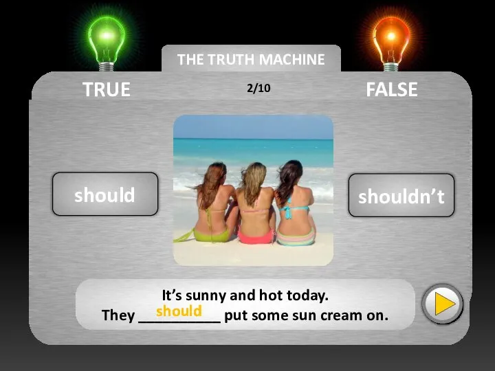 THE TRUTH MACHINE TRUE FALSE shouldn’t It’s sunny and hot today. They