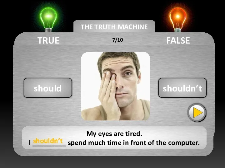 THE TRUTH MACHINE TRUE FALSE shouldn’t should My eyes are tired. I