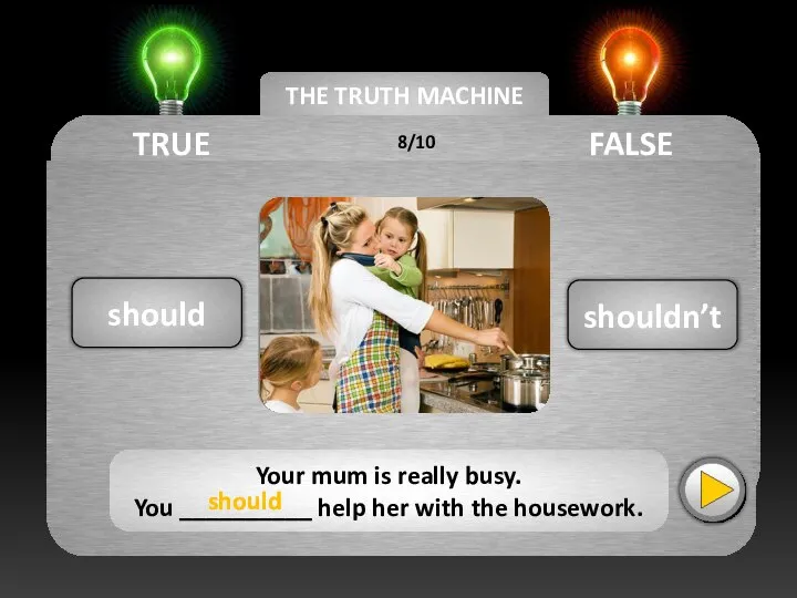 THE TRUTH MACHINE TRUE FALSE shouldn’t Your mum is really busy. You