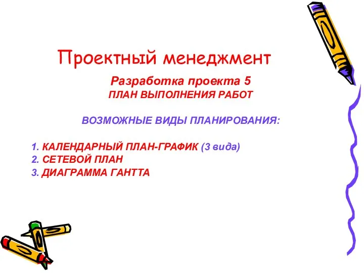 Проектный менеджмент Разработка проекта 5 ПЛАН ВЫПОЛНЕНИЯ РАБОТ ВОЗМОЖНЫЕ ВИДЫ ПЛАНИРОВАНИЯ: 1.