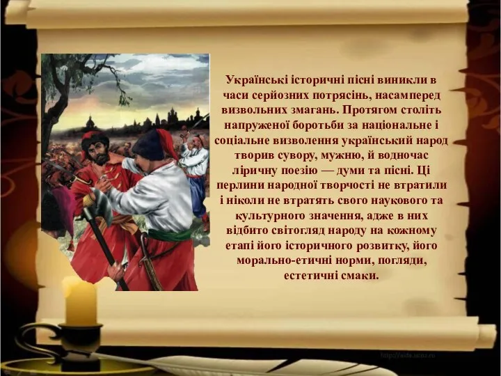 Українські історичні пісні виникли в часи серйозних потрясінь, насамперед визвольних змагань. Протягом