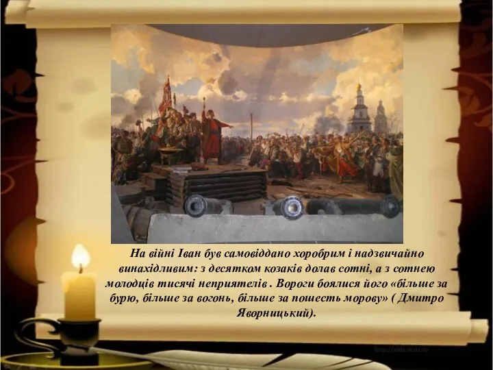 На війні Іван був самовіддано хоробрим і надзвичайно винахідливим: з десятком козаків