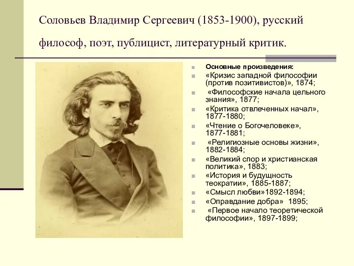 Соловьев Владимир Сергеевич (1853-1900), русский философ, поэт, публицист, литературный критик. Основные произведения: