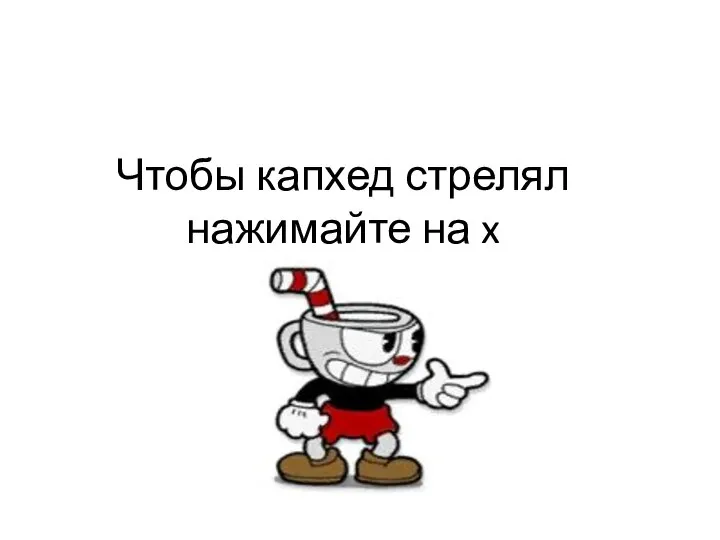 Чтобы капхед стрелял нажимайте на x