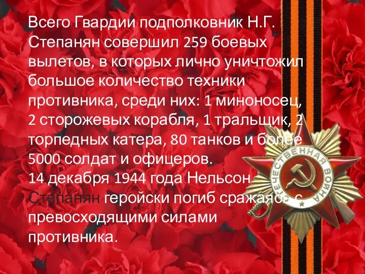 Всего Гвардии подполковник Н.Г.Степанян совершил 259 боевых вылетов, в которых лично уничтожил