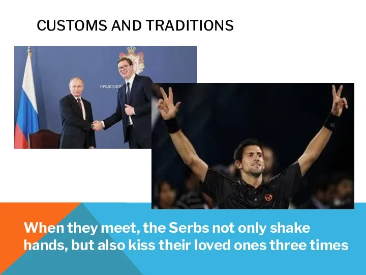 CUSTOMS AND TRADITIONS When they meet, the Serbs not only shake hands,