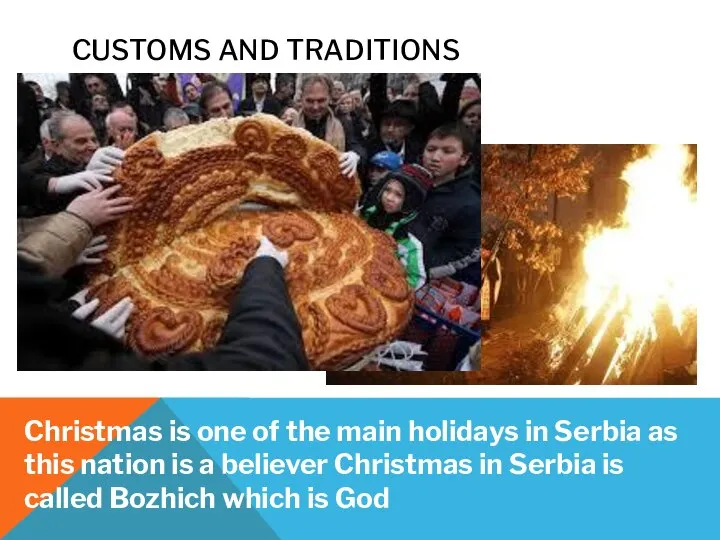 CUSTOMS AND TRADITIONS Christmas is one of the main holidays in Serbia