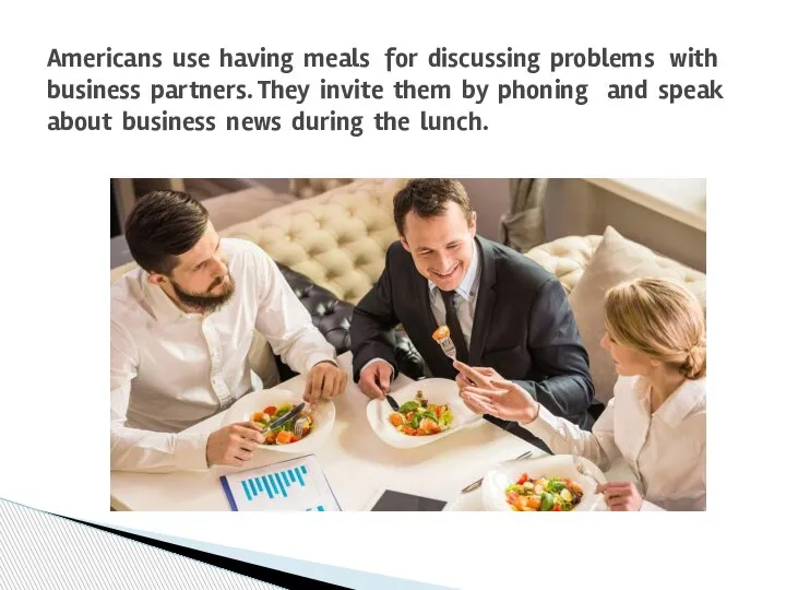 Americans use having meals for discussing problems with business partners. They invite