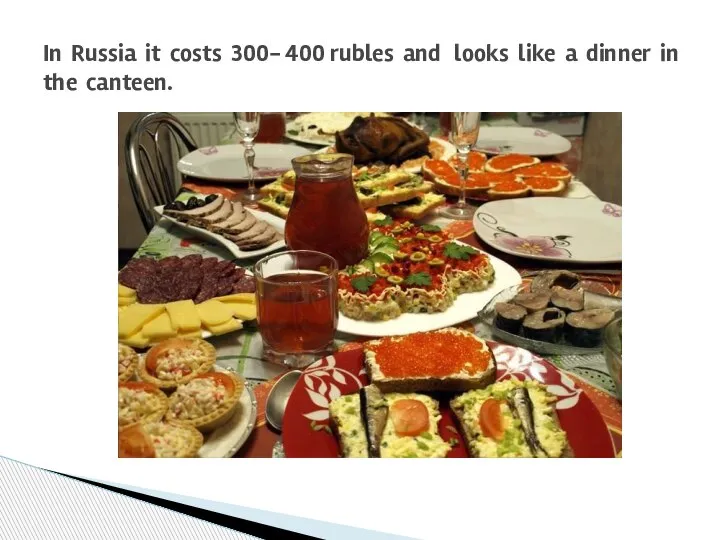 In Russia it costs 300- 400 rubles and looks like a dinner in the canteen.