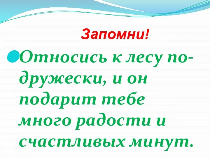 Запомни! Относись к лесу по-дружески, и он подарит тебе много радости и счастливых минут.