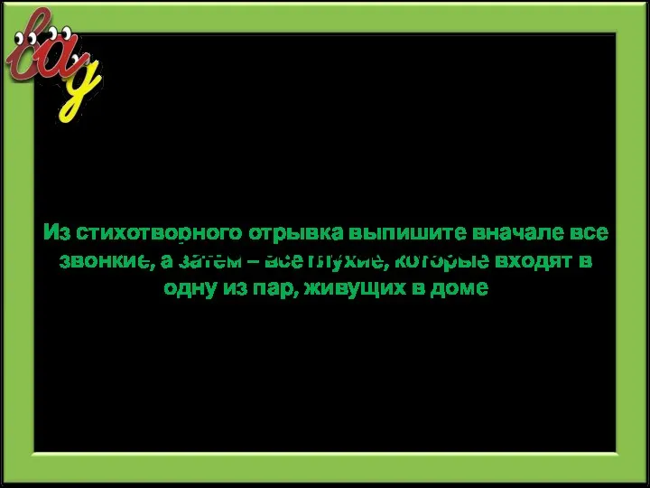 Из стихотворного отрывка выпишите вначале все звонкие, а затем – все глухие,