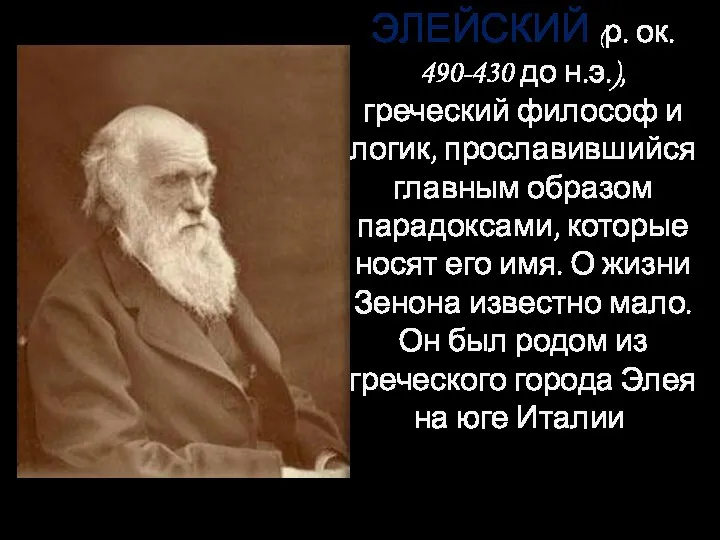 ЗЕНОН ЭЛЕЙСКИЙ (р. ок. 490-430 до н.э.), греческий философ и логик, прославившийся