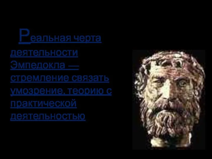 Реальная черта деятельности Эмпедокла — стремление связать умозрение, теорию с практической деятельностью