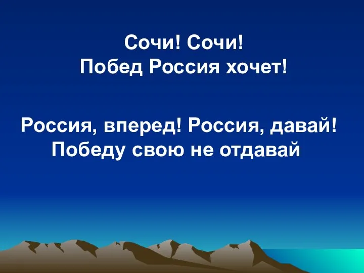 Сочи! Сочи! Побед Россия хочет! Россия, вперед! Россия, давай! Победу свою не отдавай