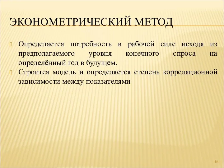 ЭКОНОМЕТРИЧЕСКИЙ МЕТОД Определяется потребность в рабочей силе исходя из предполагаемого уровня конечного