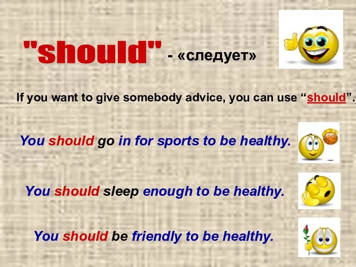 "should" - «следует» If you want to give somebody advice, you can