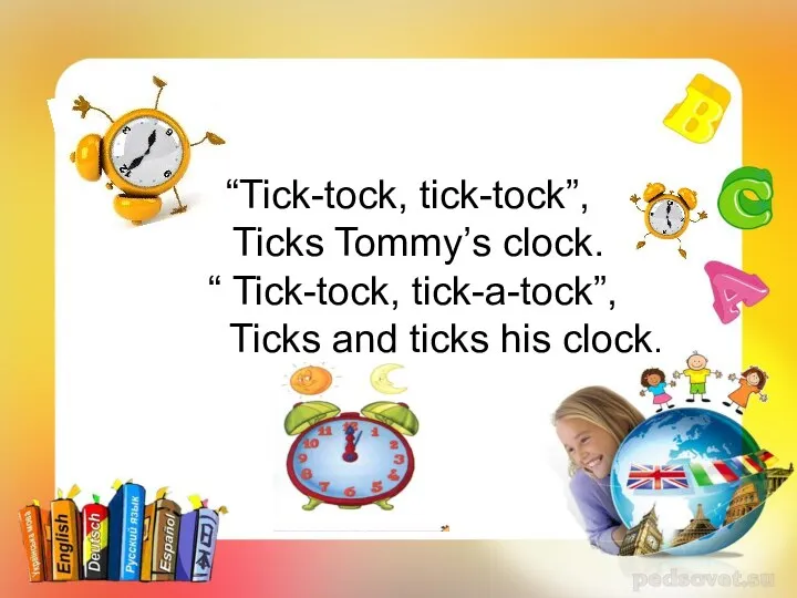 “Tick-tock, tick-tock”, Ticks Tommy’s clock. “ Tick-tock, tick-a-tock”, Ticks and ticks his clock.