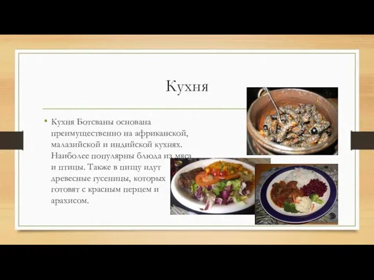 Кухня Кухня Ботсваны основана преимущественно на африканской, малазийской и индийской кухнях. Наиболее