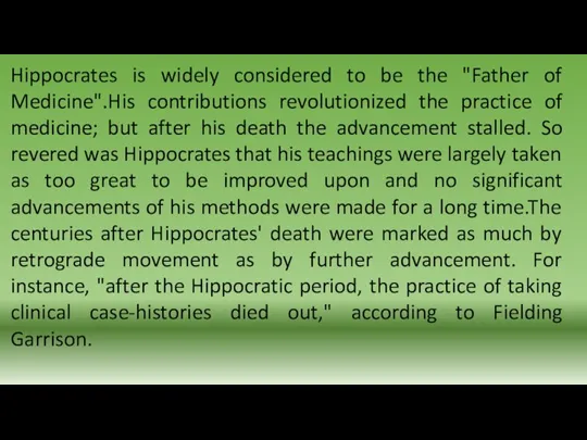 Hippocrates is widely considered to be the "Father of Medicine".His contributions revolutionized