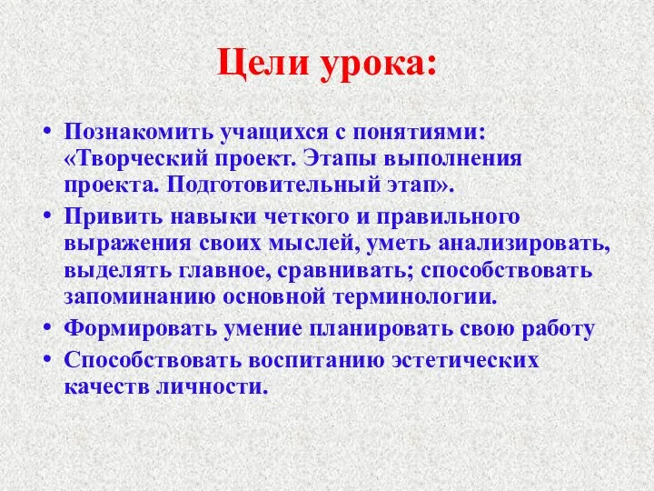 Цели урока: Познакомить учащихся с понятиями: «Творческий проект. Этапы выполнения проекта. Подготовительный