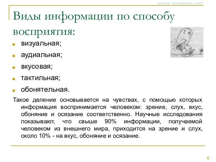 Виды информации по способу восприятия: визуальная; аудиальная; вкусовая; тактильная; обонятельная. Такое деление