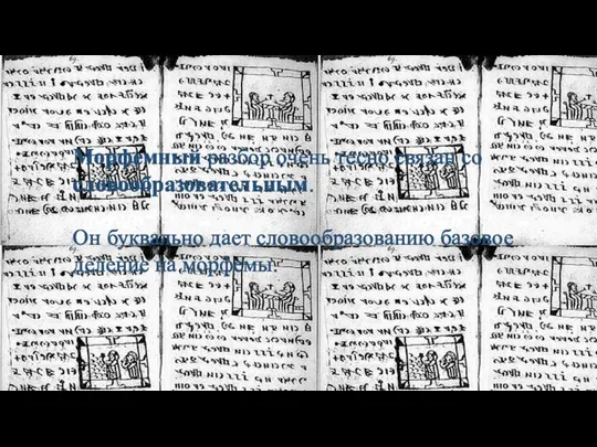 Морфемный разбор очень тесно связан со словообразовательным. Он буквально дает словообразованию базовое деление на морфемы.