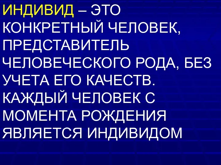 ИНДИВИД – ЭТО КОНКРЕТНЫЙ ЧЕЛОВЕК, ПРЕДСТАВИТЕЛЬ ЧЕЛОВЕЧЕСКОГО РОДА, БЕЗ УЧЕТА ЕГО КАЧЕСТВ.