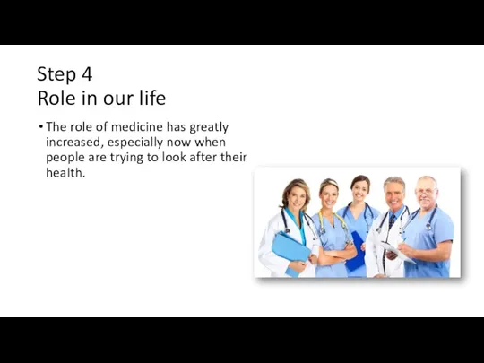 Step 4 Role in our life The role of medicine has greatly