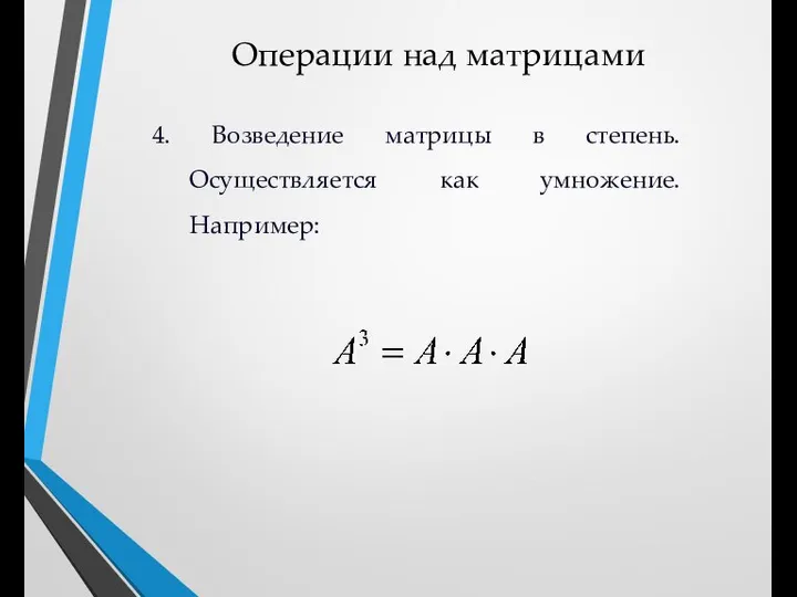 Операции над матрицами 4. Возведение матрицы в степень. Осуществляется как умножение. Например: