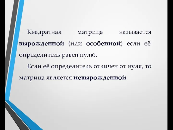 Квадратная матрица называется вырожденной (или особенной) если её определитель равен нулю. Если