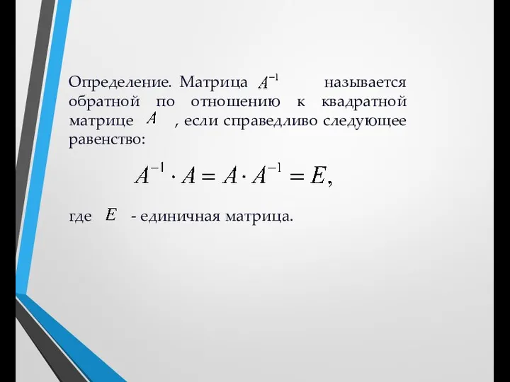 Определение. Матрица называется обратной по отношению к квадратной матрице , если справедливо