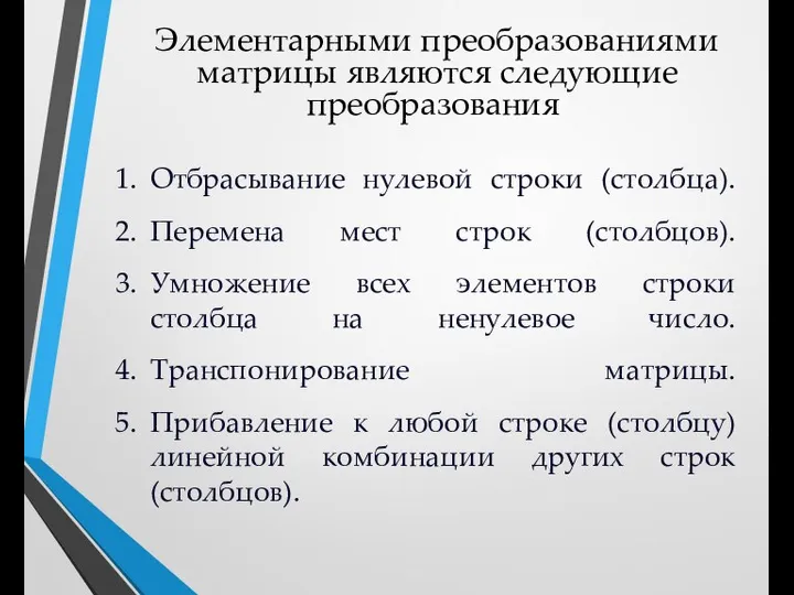 Элементарными преобразованиями матрицы являются следующие преобразования: Отбрасывание нулевой строки (столбца). Перемена мест