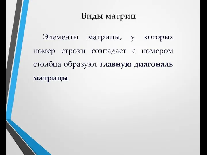 Виды матриц Элементы матрицы, у которых номер строки совпадает с номером столбца образуют главную диагональ матрицы.