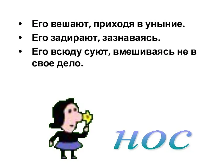 Его вешают, приходя в уныние. Его задирают, зазнаваясь. Его всюду суют, вмешиваясь