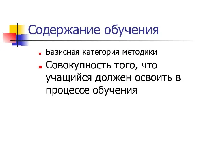 Содержание обучения Базисная категория методики Совокупность того, что учащийся должен освоить в процессе обучения