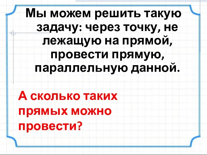 Мы можем решить такую задачу: через точку, не лежащую на прямой, провести