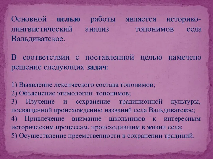 Основной целью работы является историко-лингвистический анализ топонимов села Вальдиватское. В соответствии с