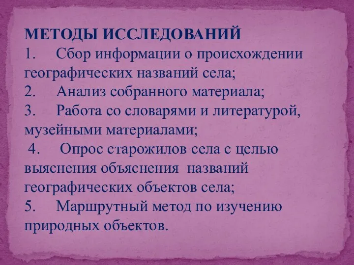 МЕТОДЫ ИССЛЕДОВАНИЙ 1. Сбор информации о происхождении географических названий села; 2. Анализ