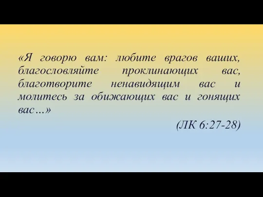 «Я говорю вам: любите врагов ваших, благословляйте проклинающих вас, благотворите ненавидящим вас