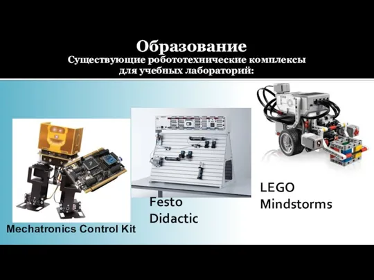Образование Существующие робототехнические комплексы для учебных лабораторий: Mechatronics Control Kit Festo Didactic LEGO Mindstorms