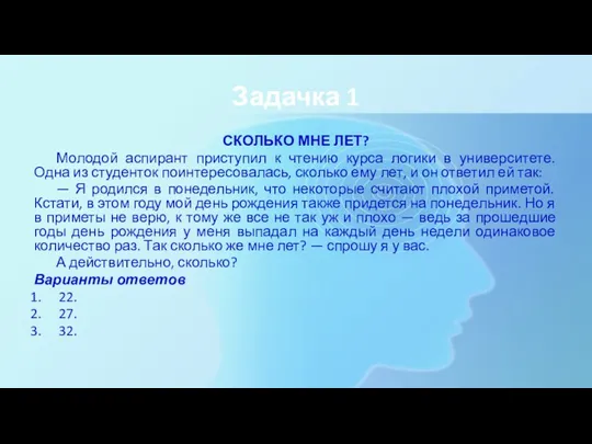 Задачка 1 СКОЛЬКО МНЕ ЛЕТ? Молодой аспирант приступил к чтению курса логики