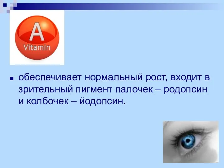 обеспечивает нормальный рост, входит в зрительный пигмент палочек – родопсин и колбочек – йодопсин.