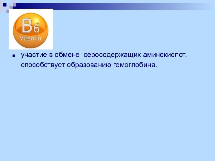 участие в обмене серосодержащих аминокислот, способствует образованию гемоглобина.