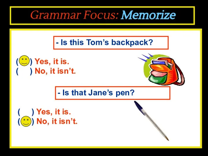 Grammar Focus: Memorize - Is this Tom’s backpack? ( ) Yes, it
