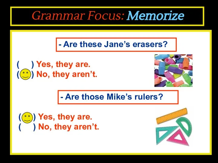 Grammar Focus: Memorize - Are these Jane’s erasers? ( ) Yes, they