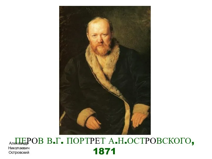 ПЕРОВ В.Г. ПОРТРЕТ А.Н.ОСТРОВСКОГО, 1871 Александр Николаевич Островский