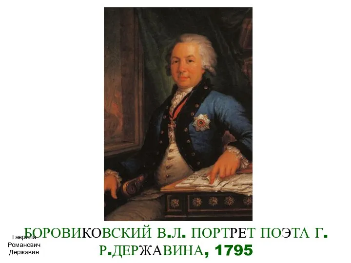 БОРОВИКОВСКИЙ В.Л. ПОРТРЕТ ПОЭТА Г.Р.ДЕРЖАВИНА, 1795 Гаврила Романович Державин