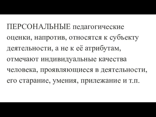 ПЕРСОНАЛЬНЫЕ педагогические оценки, напротив, относятся к субъекту деятельности, а не к её