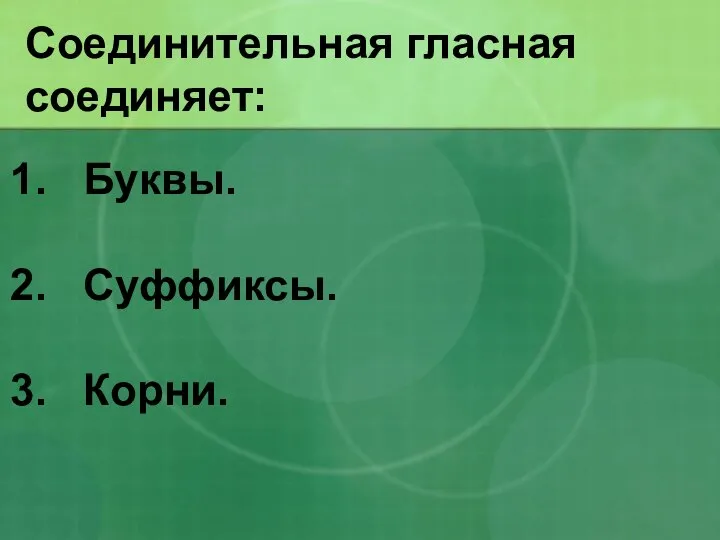 Соединительная гласная соединяет: Буквы. Суффиксы. Корни.