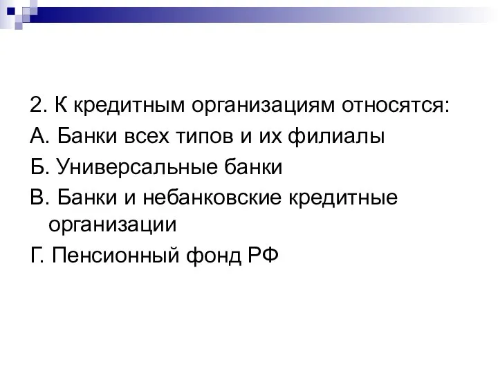 2. К кредитным организациям относятся: А. Банки всех типов и их филиалы